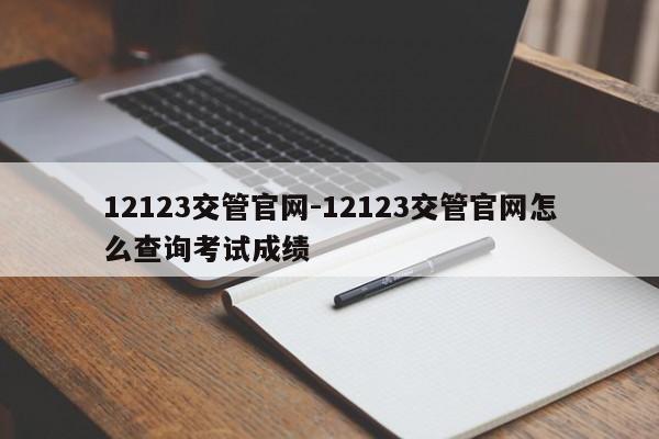 12123交管官网-12123交管官网怎么查询考试成绩