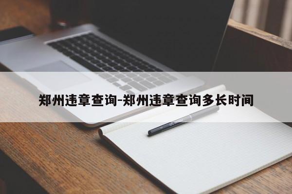 郑州违章查询-郑州违章查询多长时间