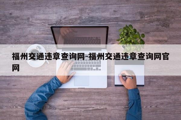 福州交通违章查询网-福州交通违章查询网官网